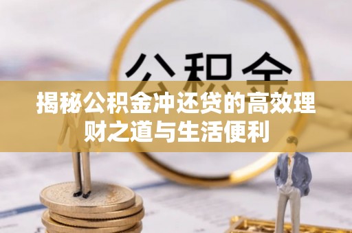 德钦揭秘公积金冲还贷的高效理财之道与生活便利